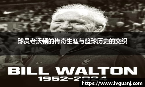 球员老沃顿的传奇生涯与篮球历史的交织