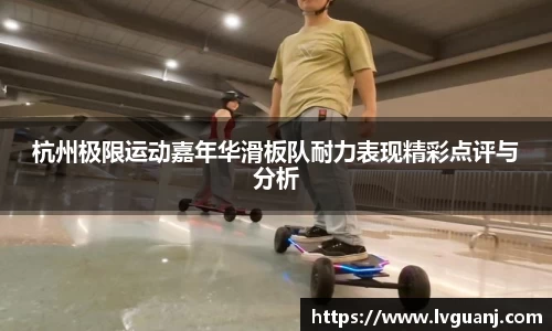 杭州极限运动嘉年华滑板队耐力表现精彩点评与分析